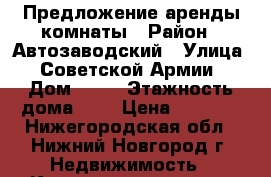 Предложение аренды комнаты › Район ­ Автозаводский › Улица ­ Советской Армии › Дом ­ 10 › Этажность дома ­ 5 › Цена ­ 5 000 - Нижегородская обл., Нижний Новгород г. Недвижимость » Квартиры аренда   . Нижегородская обл.,Нижний Новгород г.